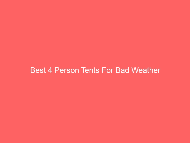 Read more about the article Best 4 Person Tents For Bad Weather