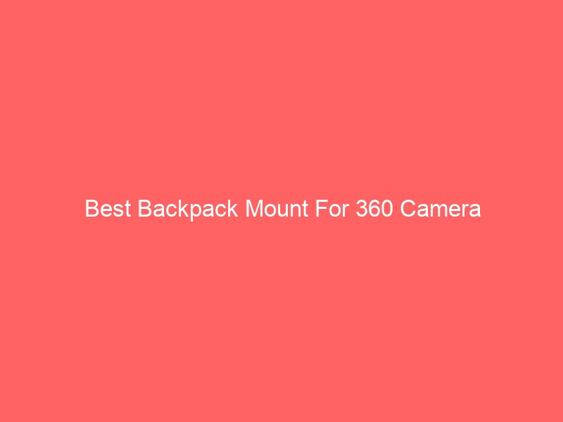 Read more about the article Best Backpack Mount For 360 Camera