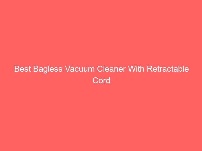 Read more about the article Best Bagless Vacuum Cleaner With Retractable Cord