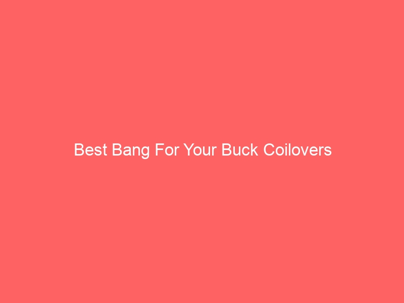 Read more about the article Best Bang For Your Buck Coilovers