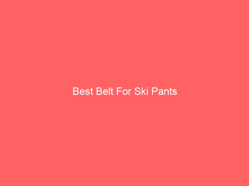 Read more about the article Best Belt For Ski Pants