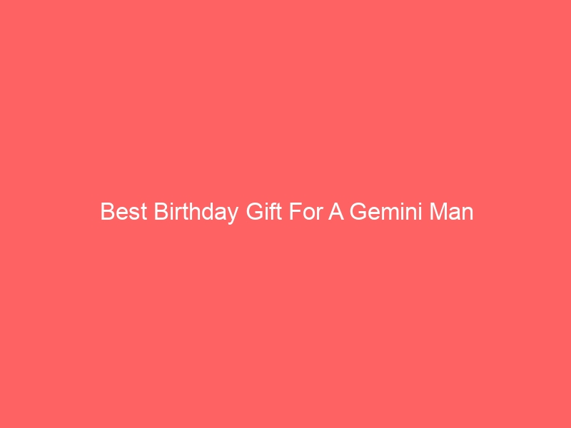 Read more about the article Best Birthday Gift For A Gemini Man