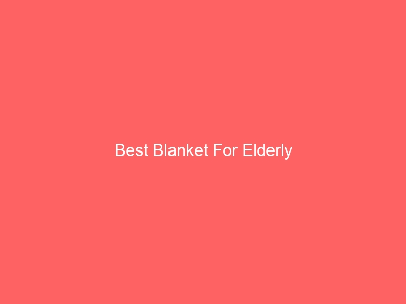Read more about the article Best Blanket For Elderly