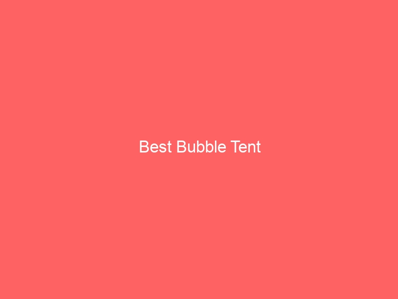 Read more about the article Best Bubble Tent