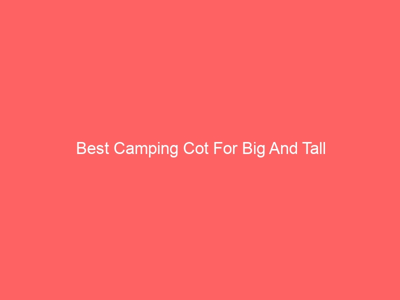 Read more about the article Best Camping Cot For Big And Tall