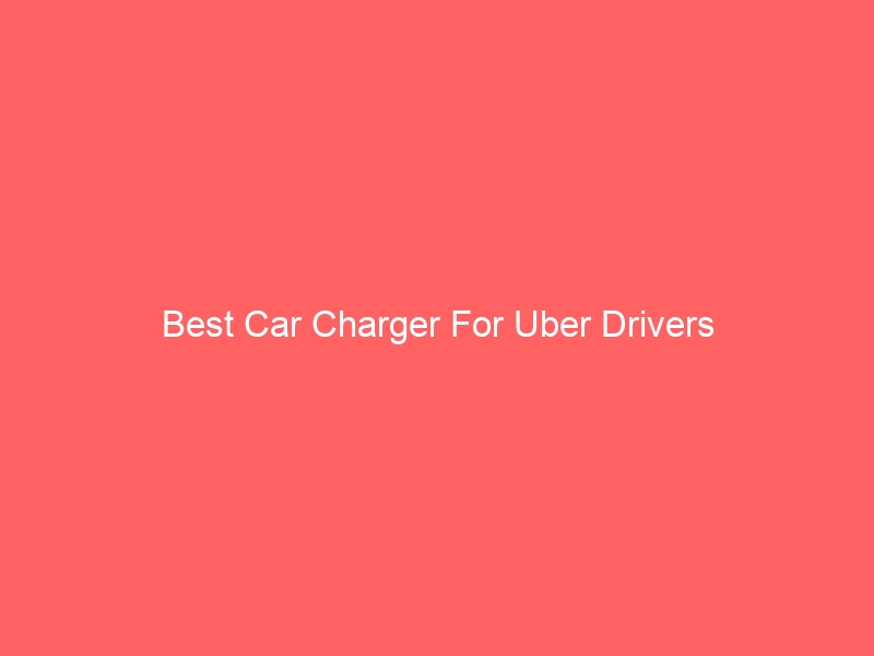 Read more about the article Best Car Charger For Uber Drivers
