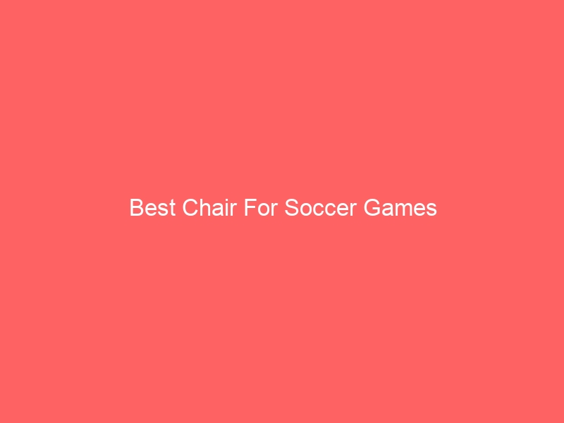 Read more about the article Best Chair For Soccer Games