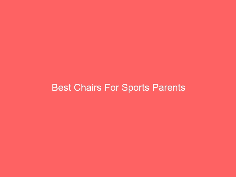 Read more about the article Best Chairs For Sports Parents