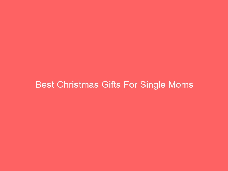 Read more about the article Best Christmas Gifts For Single Moms