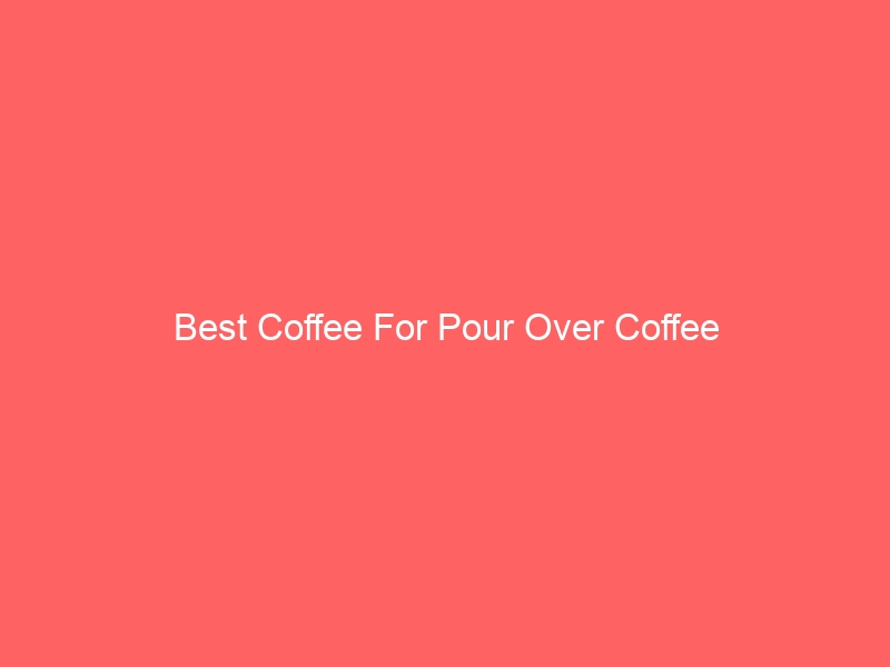 Read more about the article Best Coffee For Pour Over Coffee