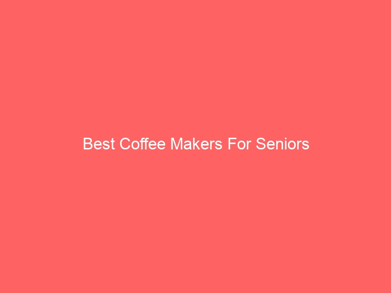 Read more about the article Best Coffee Makers For Seniors