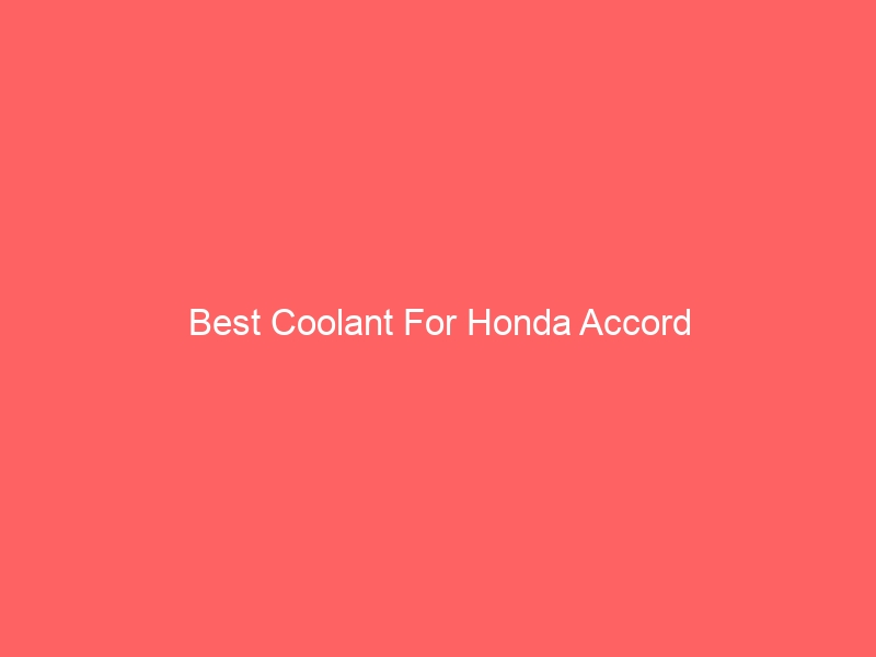 Read more about the article Best Coolant For Honda Accord