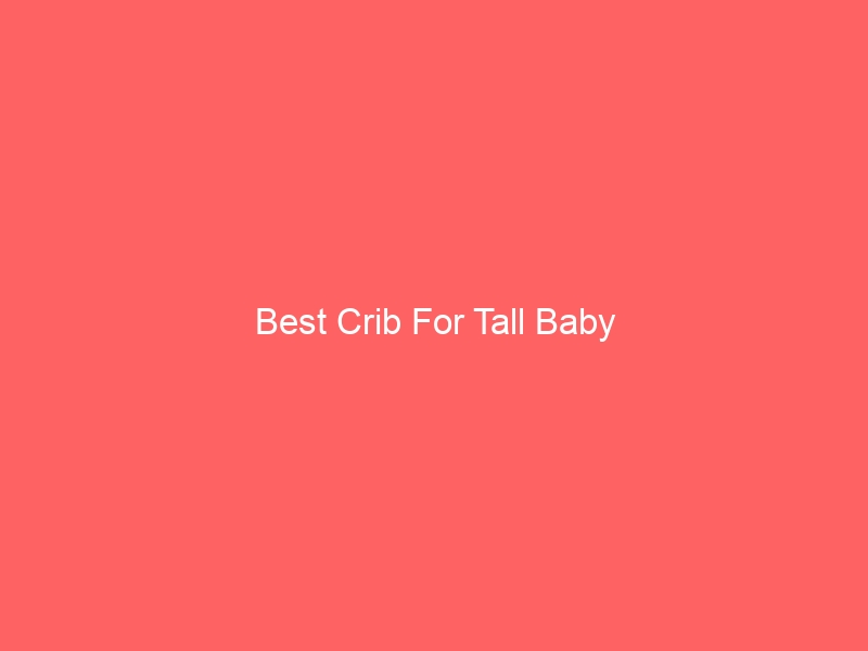 Read more about the article Best Crib For Tall Baby