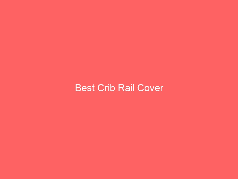 Read more about the article Best Crib Rail Cover