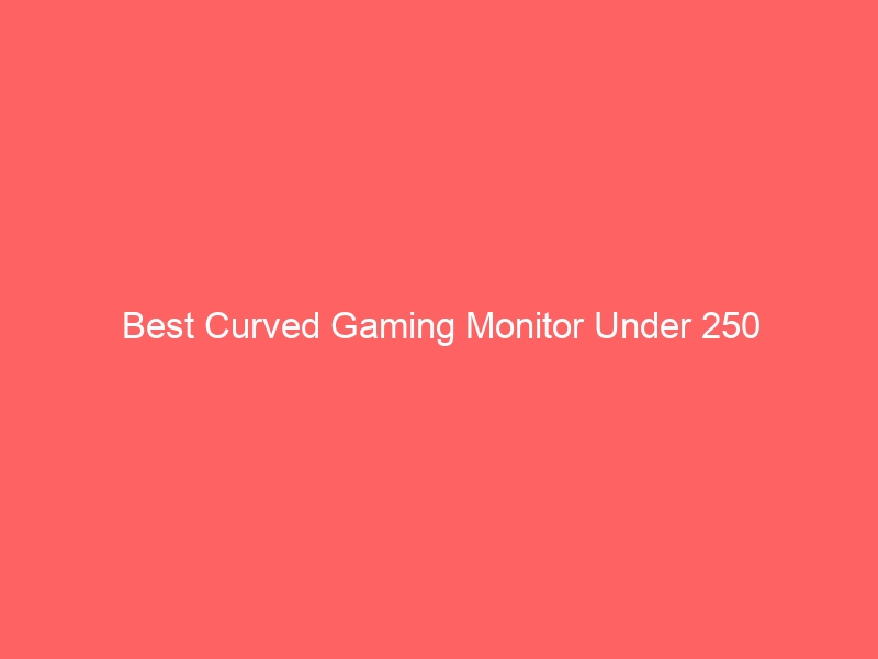 Read more about the article Best Curved Gaming Monitor Under 250