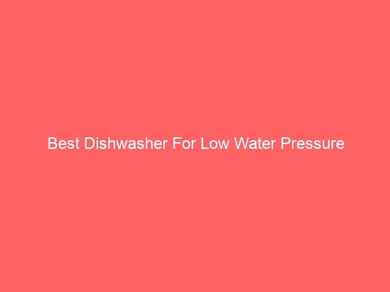 Read more about the article Best Dishwasher For Low Water Pressure