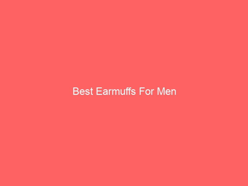 Read more about the article Best Earmuffs For Men