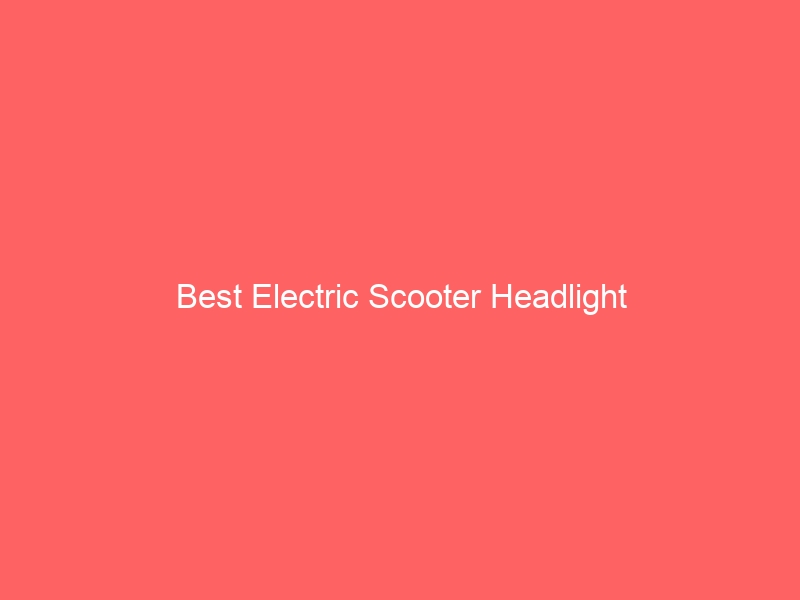Read more about the article Best Electric Scooter Headlight