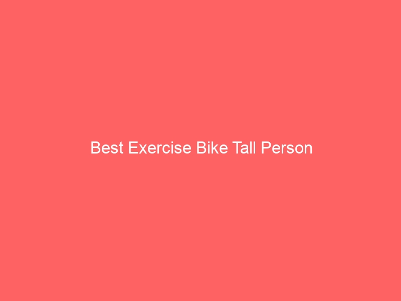 Read more about the article Best Exercise Bike Tall Person