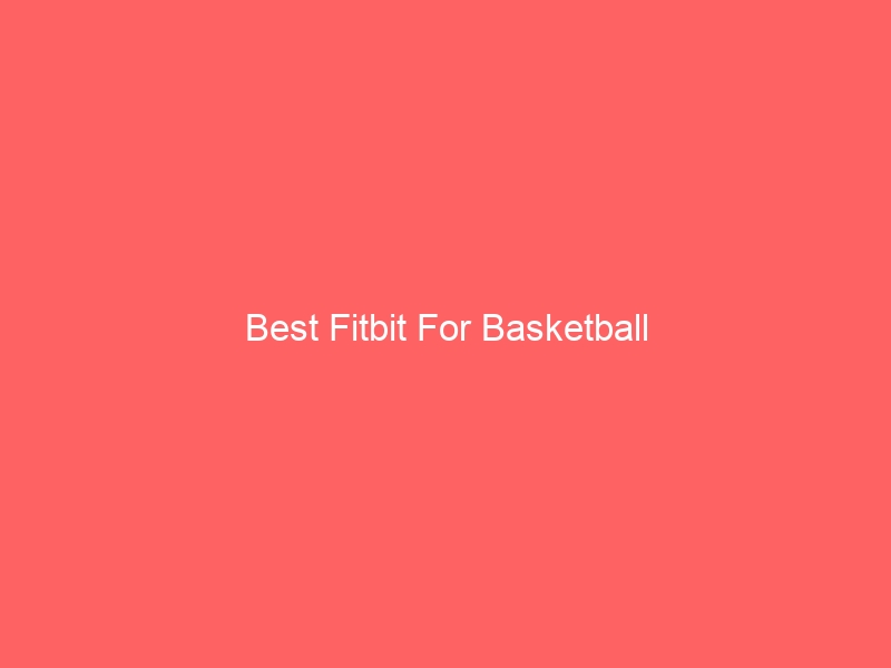 Read more about the article Best Fitbit For Basketball