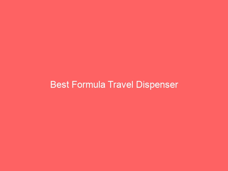 Read more about the article Best Formula Travel Dispenser