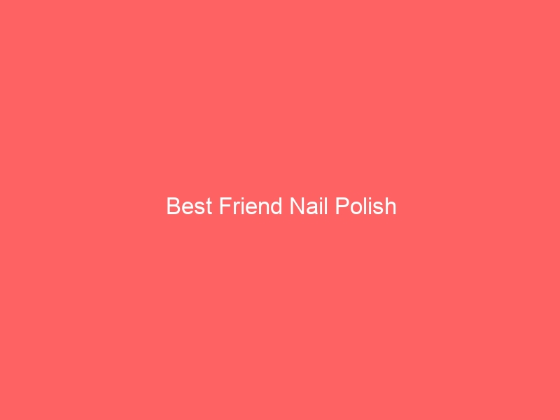 Read more about the article Best Friend Nail Polish