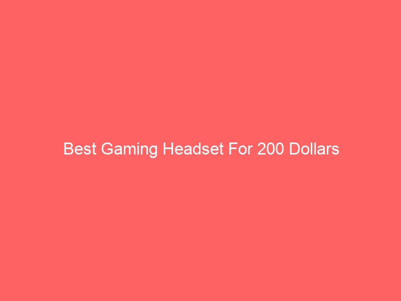 Read more about the article Best Gaming Headset For 200 Dollars