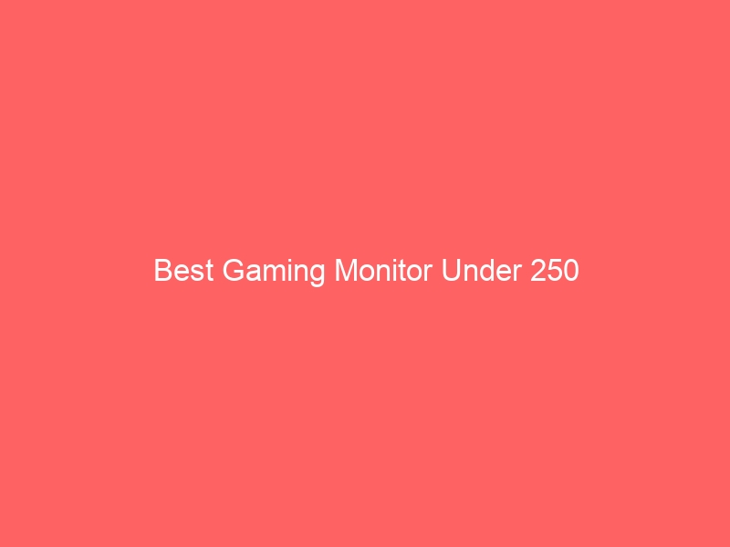 Read more about the article Best Gaming Monitor Under 250