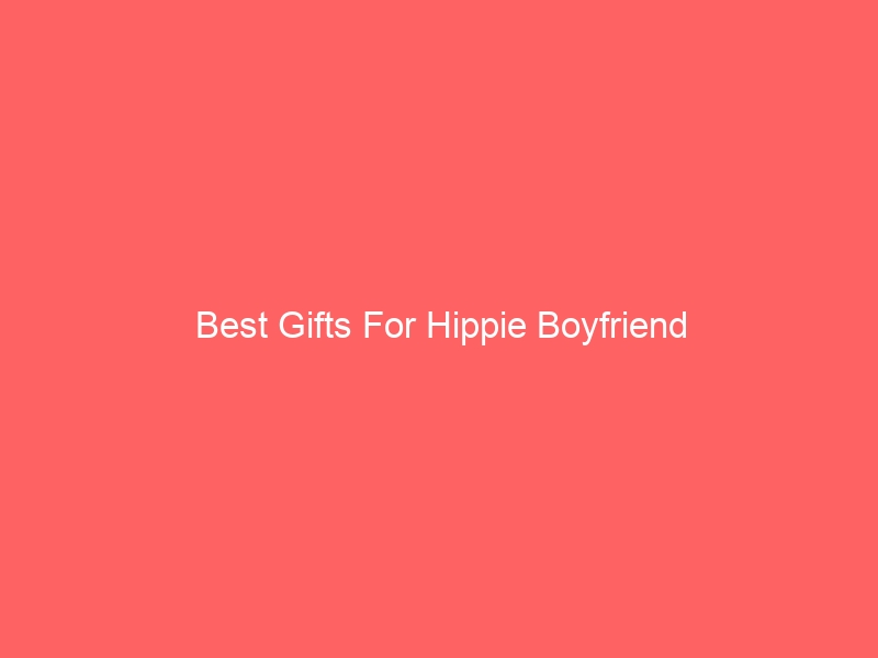 Read more about the article Best Gifts For Hippie Boyfriend