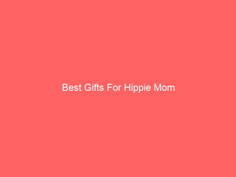 Read more about the article Best Gifts For Hippie Mom