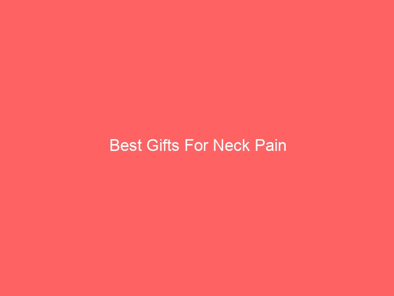 Read more about the article Best Gifts For Neck Pain
