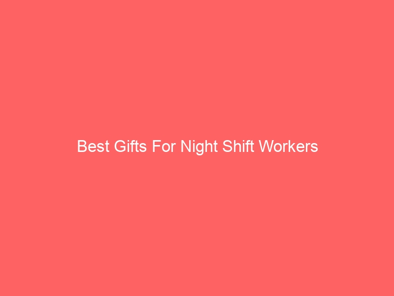 Read more about the article Best Gifts For Night Shift Workers
