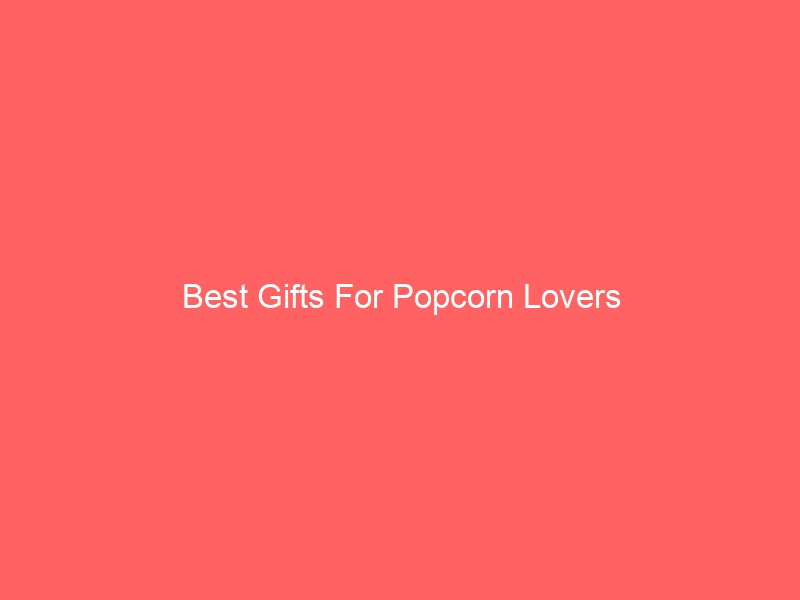 Read more about the article Best Gifts For Popcorn Lovers