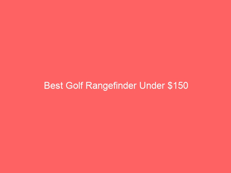 Read more about the article Best Golf Rangefinder Under $150