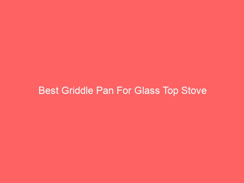 Read more about the article Best Griddle Pan For Glass Top Stove