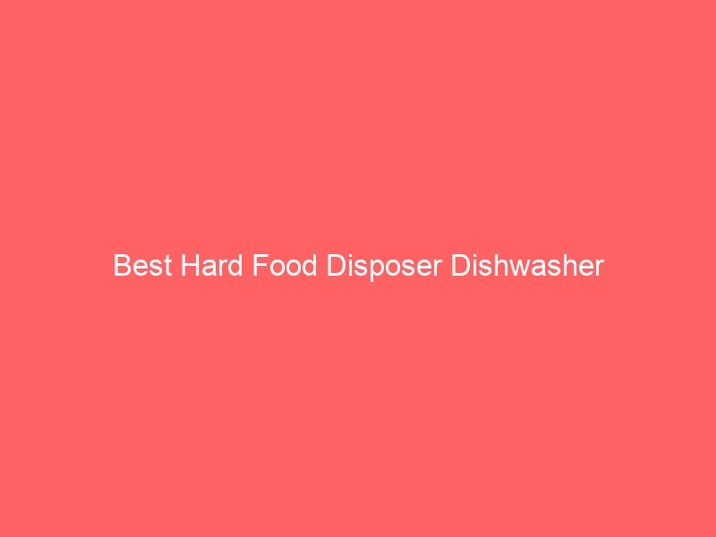 Read more about the article Best Hard Food Disposer Dishwasher