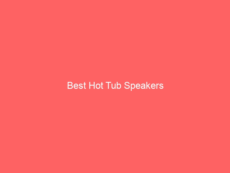 Read more about the article Best Hot Tub Speakers