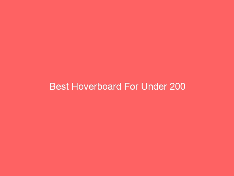 Read more about the article Best Hoverboard For Under 200