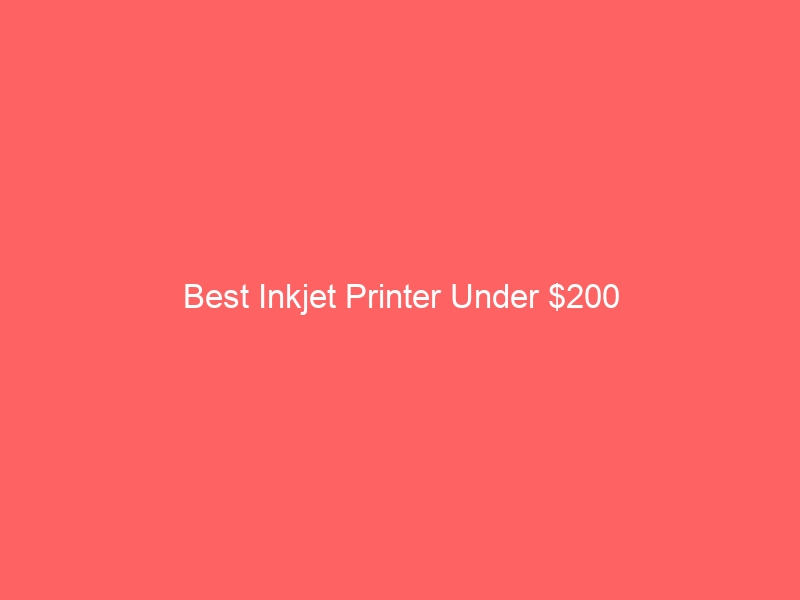 Read more about the article Best Inkjet Printer Under $200