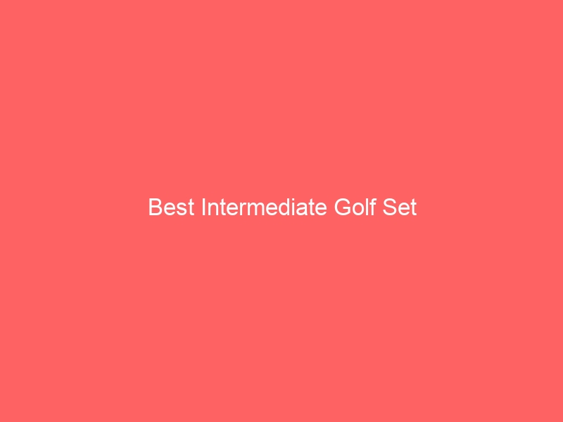 Read more about the article Best Intermediate Golf Set