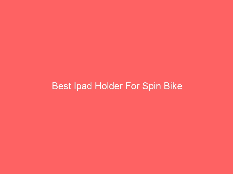 Read more about the article Best Ipad Holder For Spin Bike