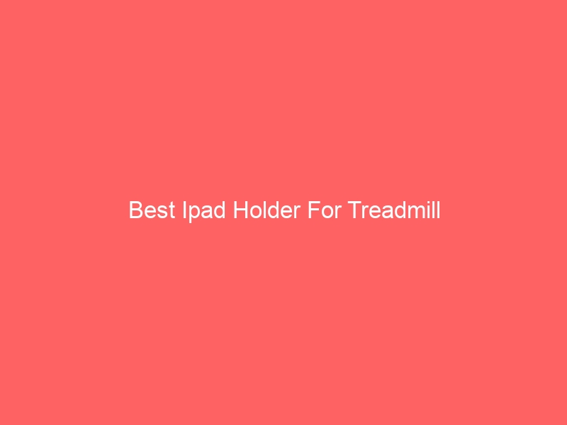Read more about the article Best Ipad Holder For Treadmill