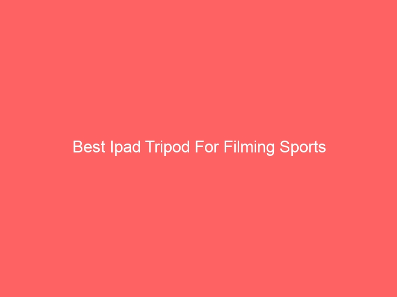 Read more about the article Best Ipad Tripod For Filming Sports