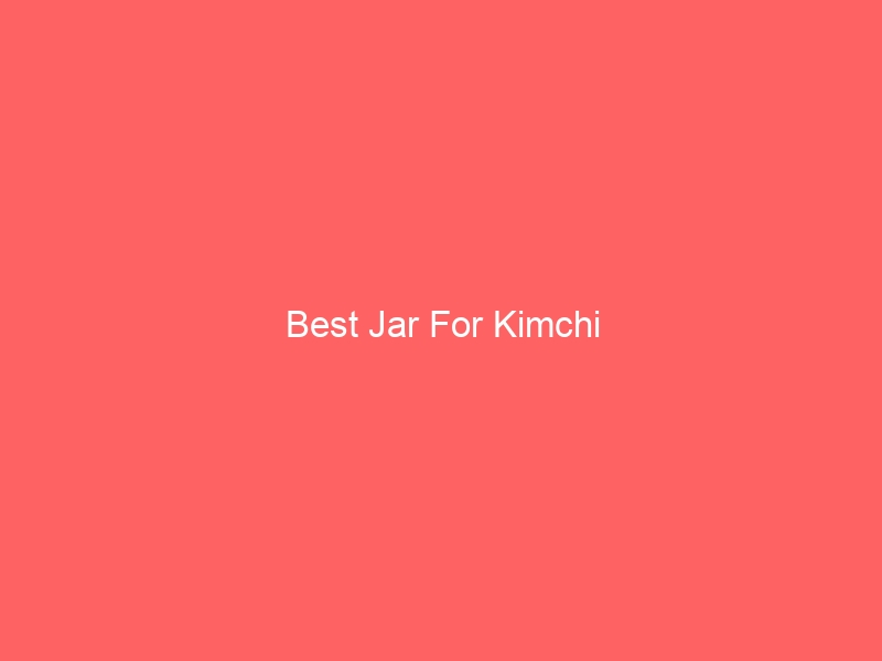 Read more about the article Best Jar For Kimchi