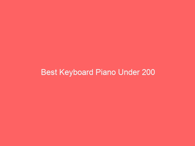 Read more about the article Best Keyboard Piano Under 200