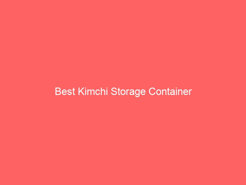 Read more about the article Best Kimchi Storage Container