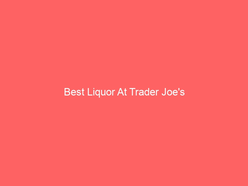 Read more about the article Best Liquor At Trader Joe’s
