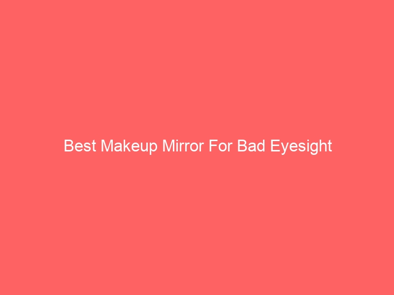 Read more about the article Best Makeup Mirror For Bad Eyesight