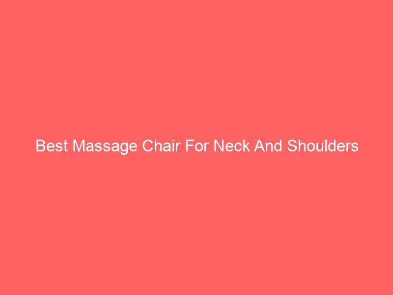 Read more about the article Best Massage Chair For Neck And Shoulders