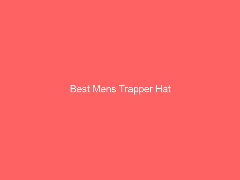 Read more about the article Best Mens Trapper Hat